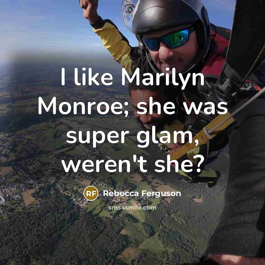 “I like Marilyn Monroe; she was super glam, weren't she?…” quote by Rebecca Ferguson