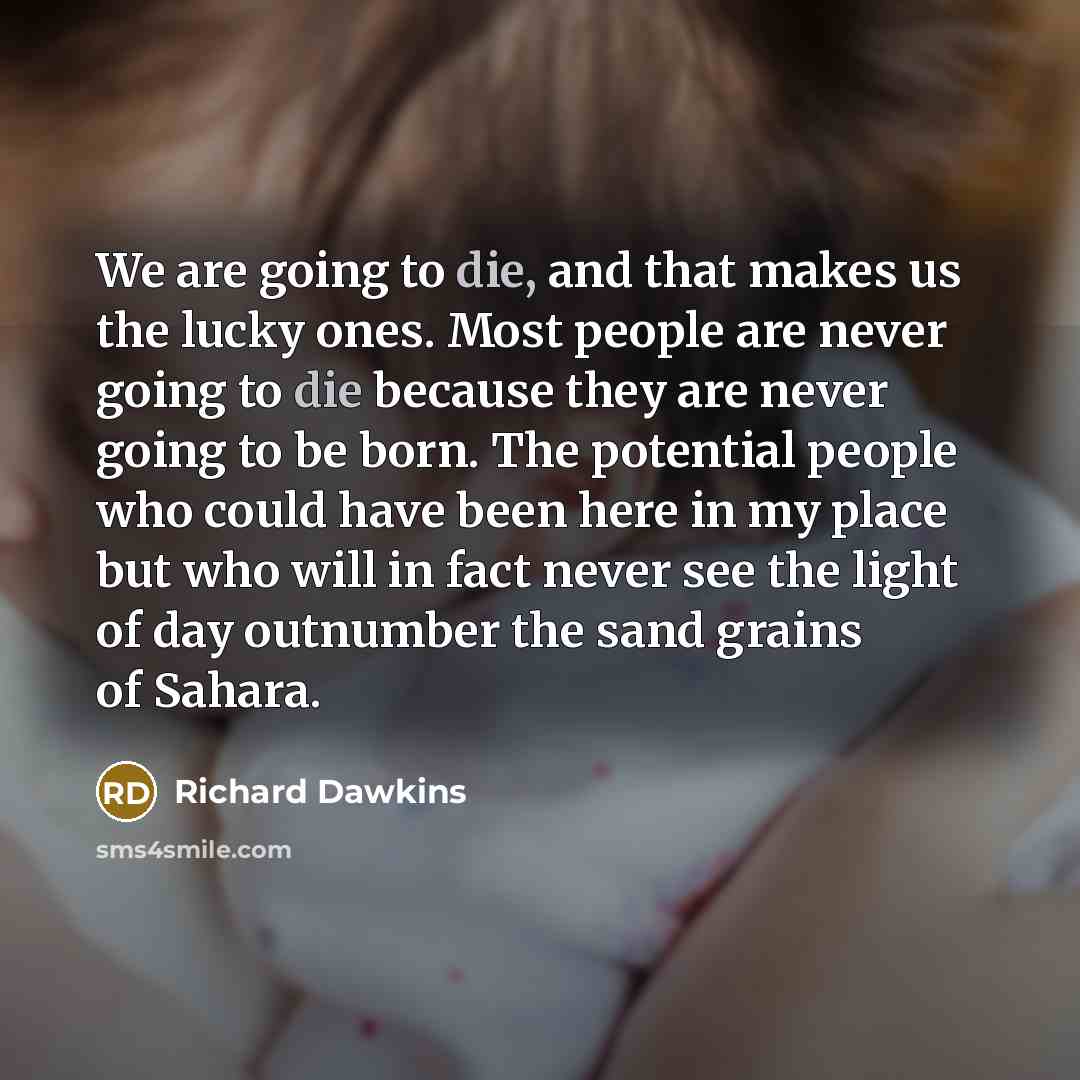 “We are going to die, and that makes us the…” quote by Richard Dawkins