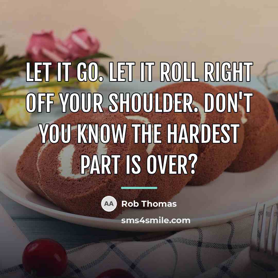 “Let it go. Let it roll right off your shoulder.…” quote by Rob Thomas