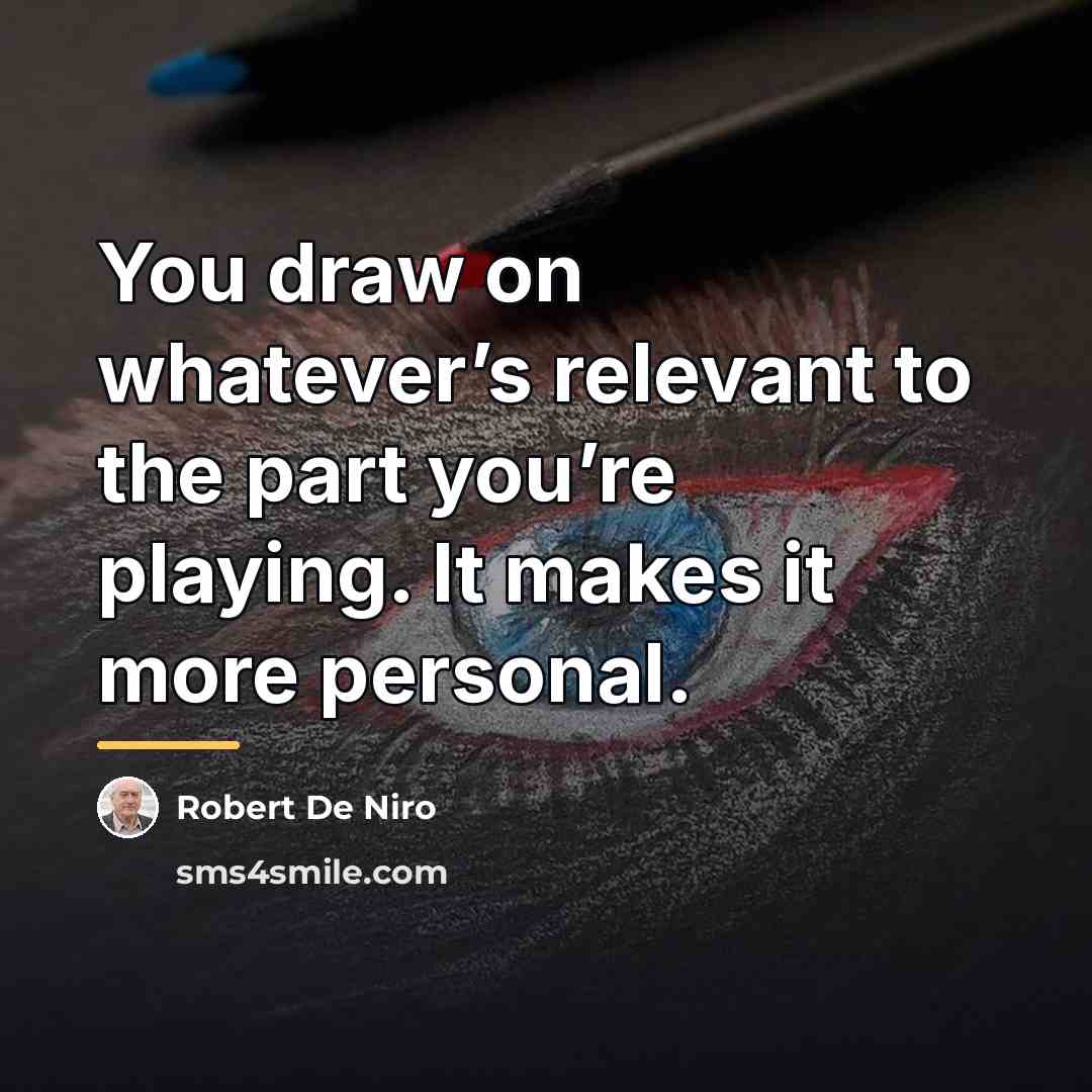 “You draw on whatever’s relevant to the part you’re playing.…” quote by Robert De Niro