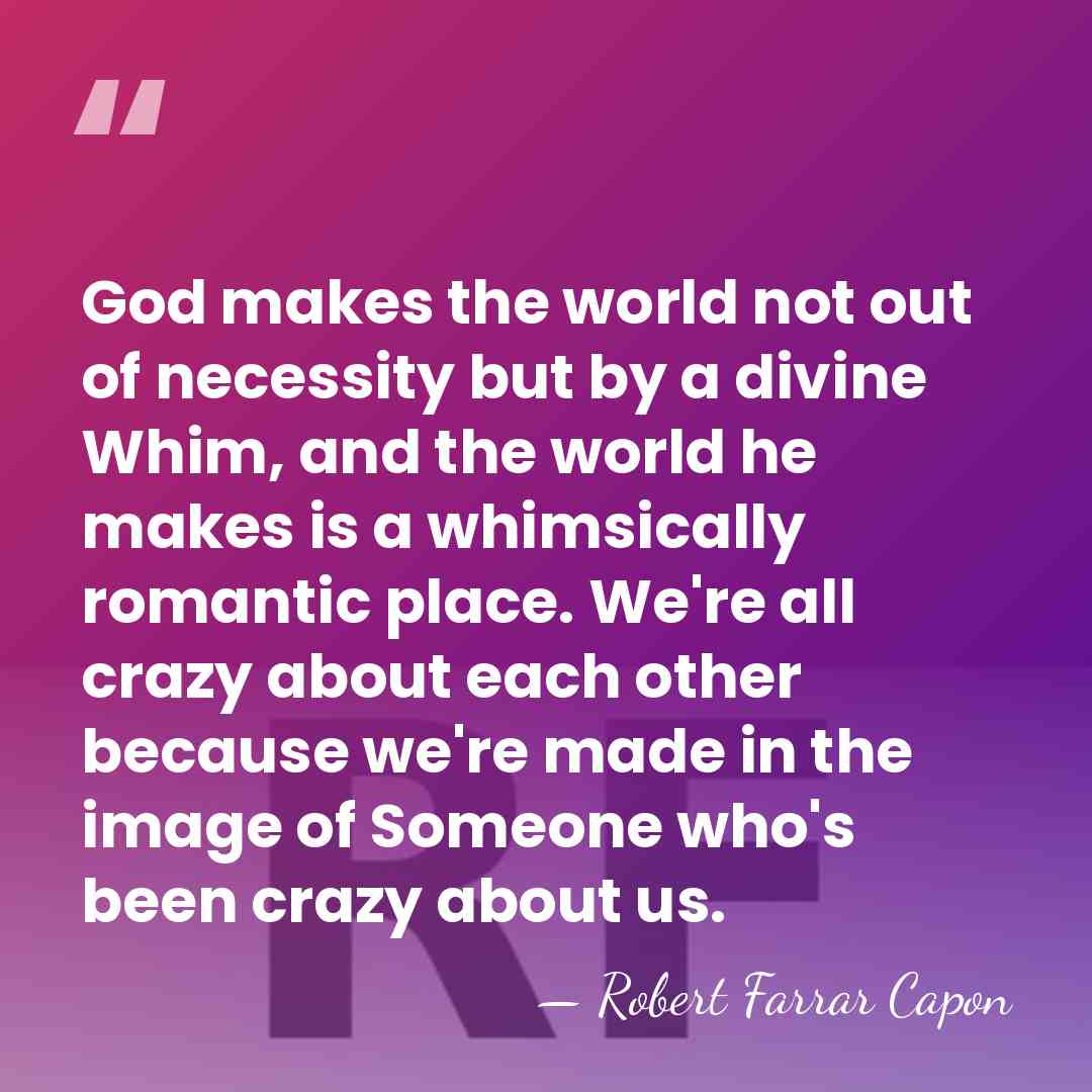 God makes the world not out of necessity but by a divine&hellip; - Robert Farrar Capon