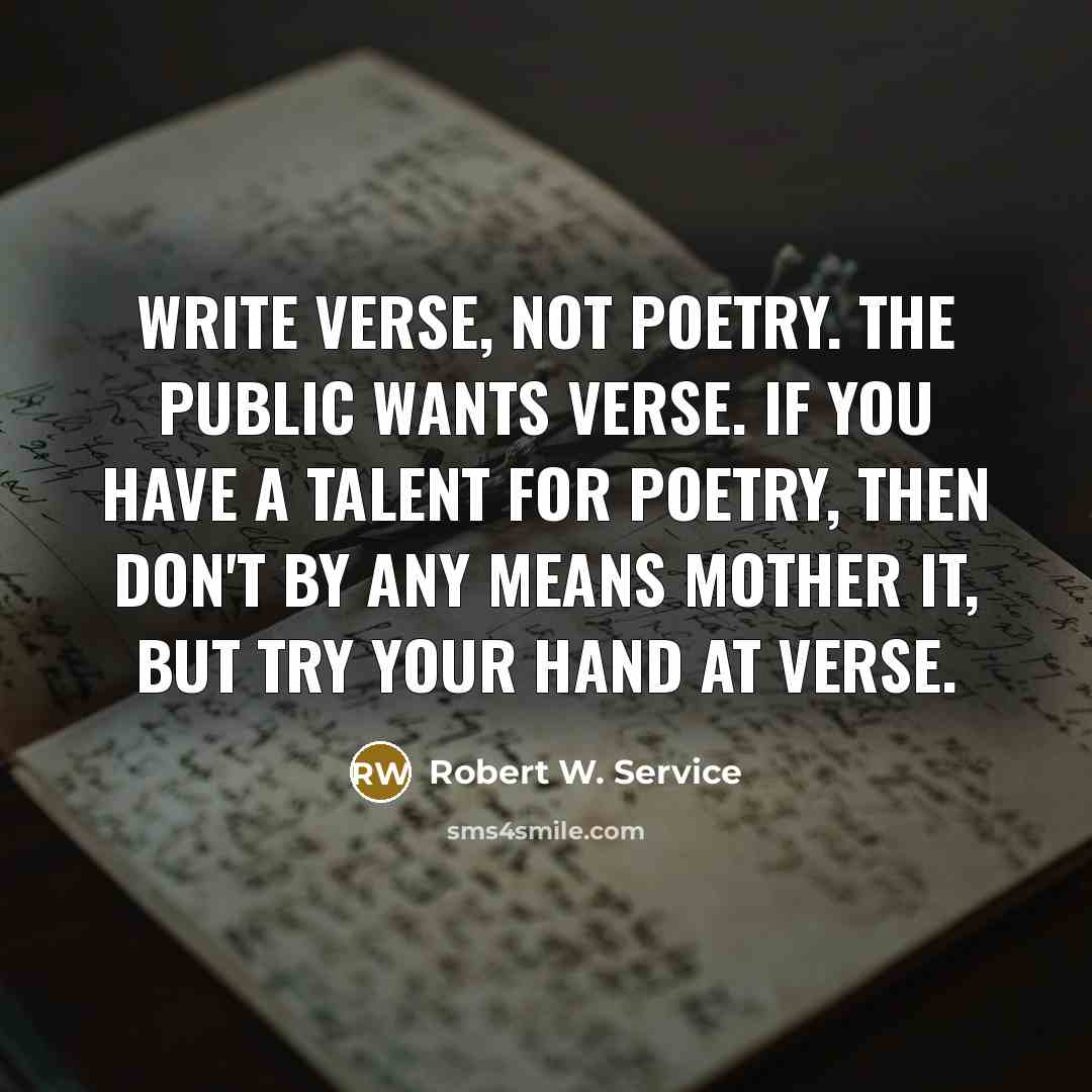 “Write verse, not poetry. The public wants verse. If you…” quote by Robert W. Service