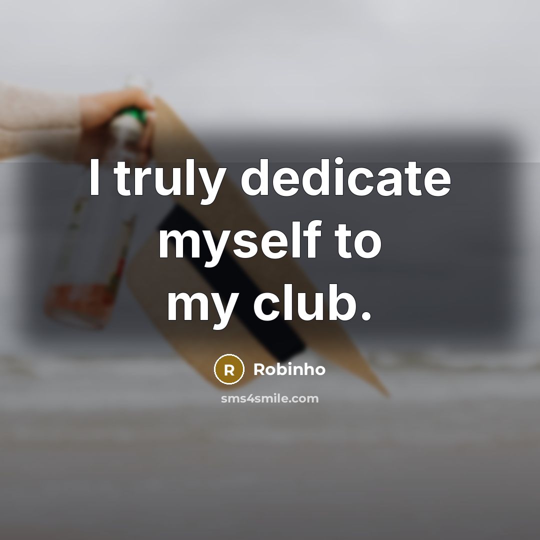 “I truly dedicate myself to my club.…” quote by Robinho