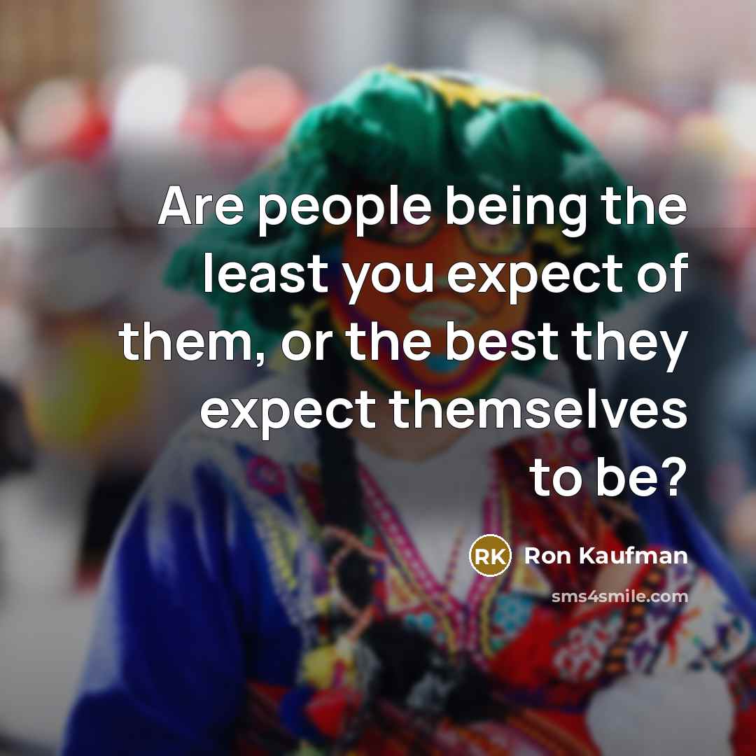 “Are people being the least you expect of them, or…” quote by Ron Kaufman