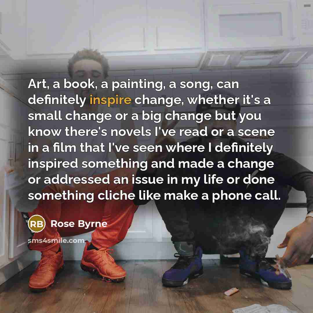 “Art, a book, a painting, a song, can definitely inspire…” quote by Rose Byrne