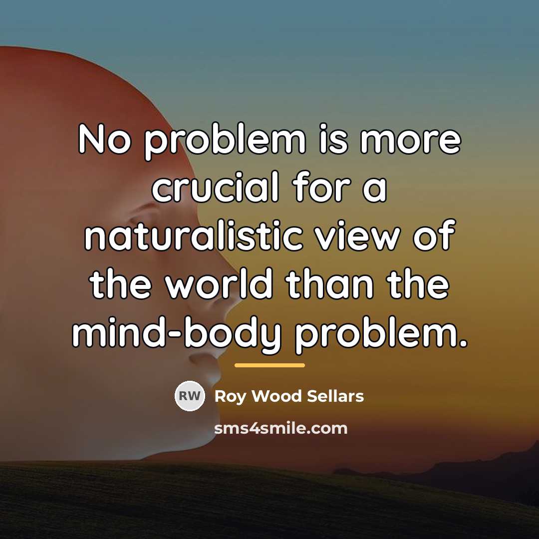 “No problem is more crucial for a naturalistic view of…” quote by Roy Wood Sellars