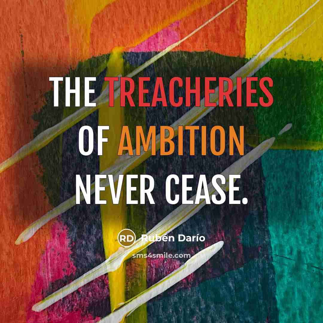 “The treacheries of ambition never cease.…” quote by Ruben Dario