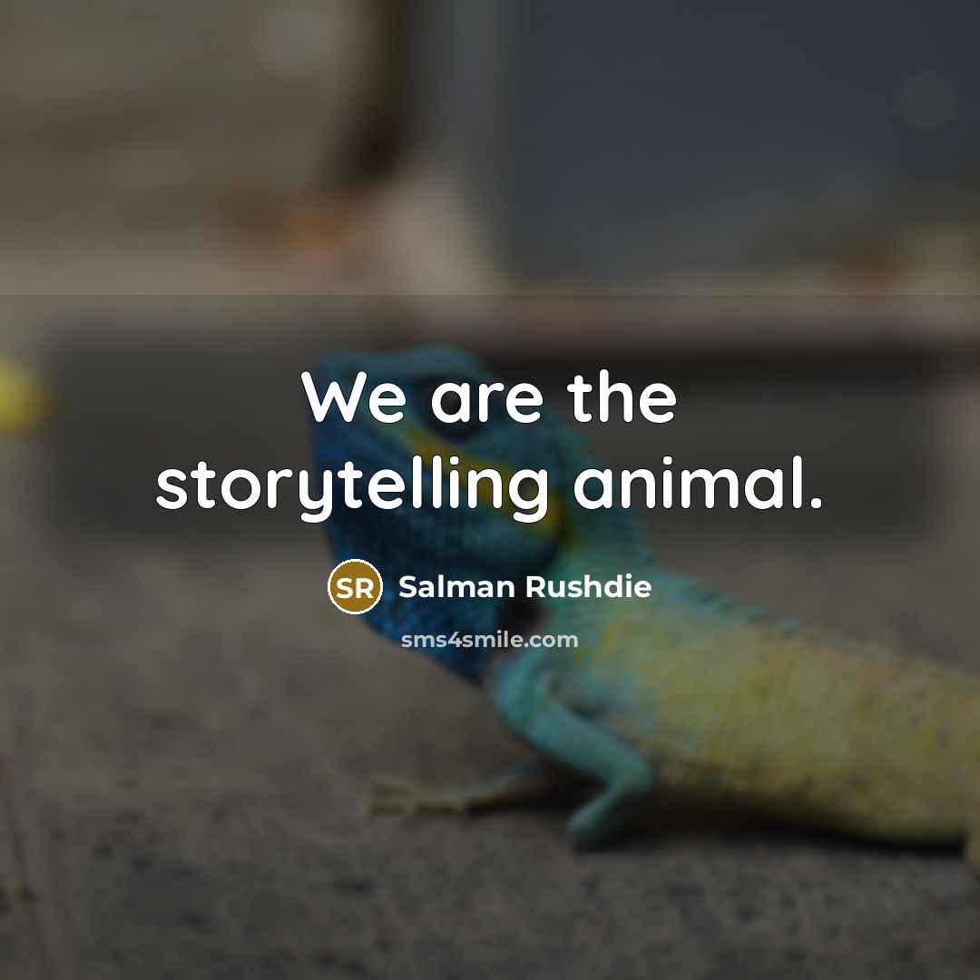 “We are the storytelling animal.…” quote by Salman Rushdie