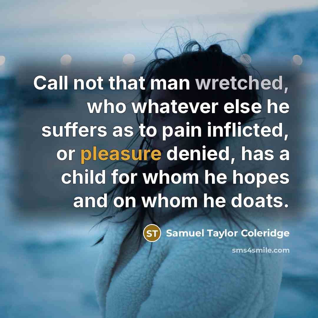 “Call not that man wretched, who whatever else he suffers…” quote by Samuel Taylor Coleridge