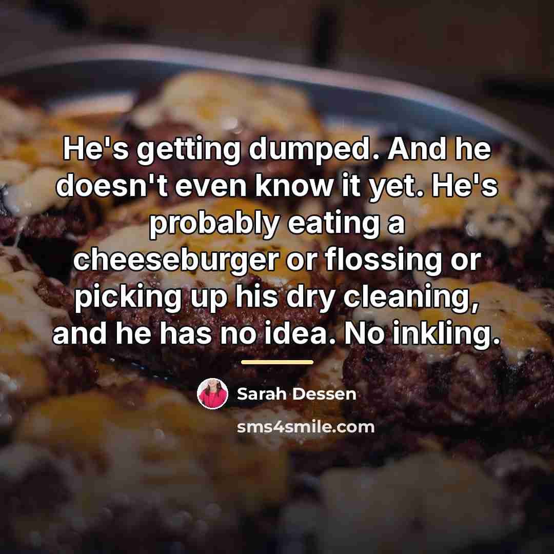 “He's getting dumped. And he doesn't even know it yet.…” quote by Sarah Dessen