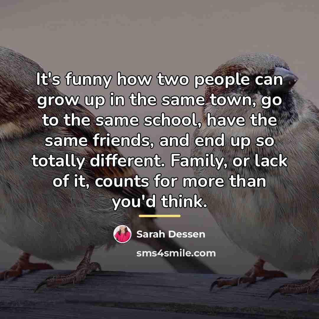 “It's funny how two people can grow up in the…” quote by Sarah Dessen