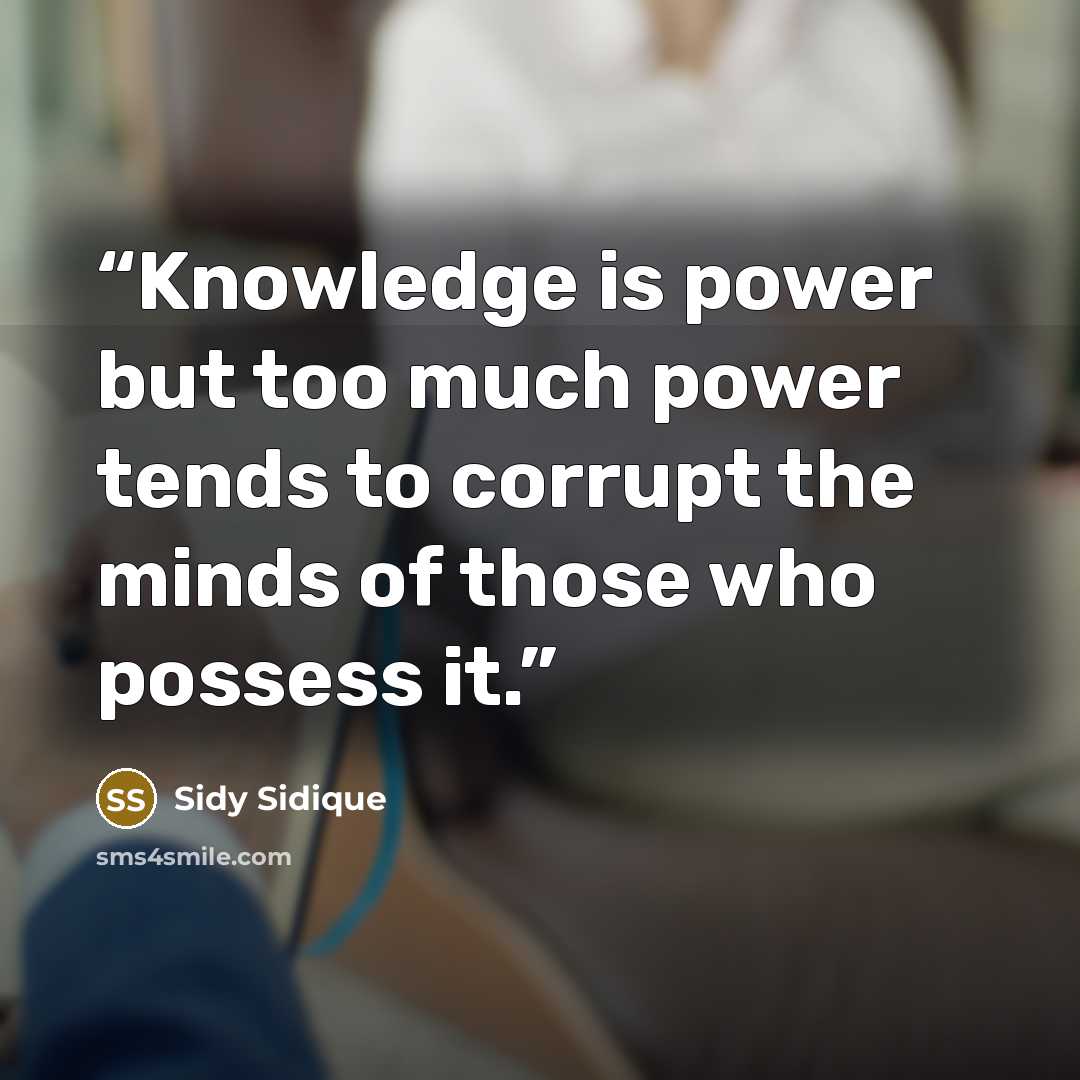 “Knowledge is power but too much power tends to corrupt the minds of those who possess it.” quote by Sidy Sidique