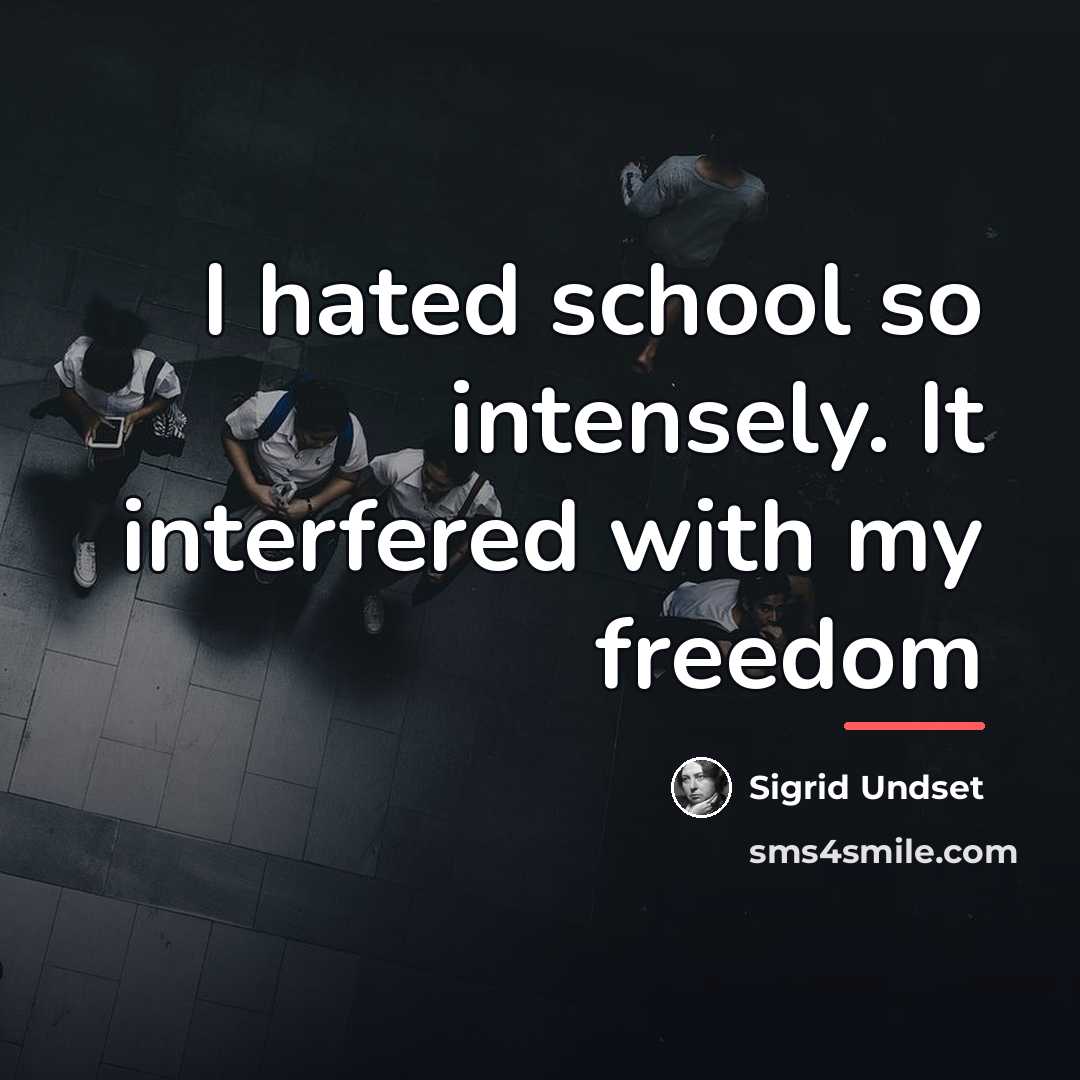“I hated school so intensely. It interfered with my freedom…” quote by Sigrid Undset