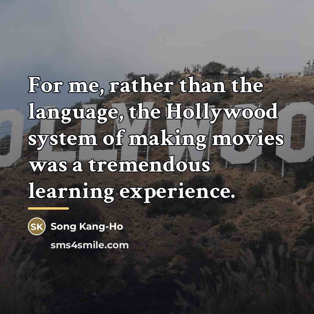 “For me, rather than the language, the Hollywood system of…” quote by Song Kang-Ho