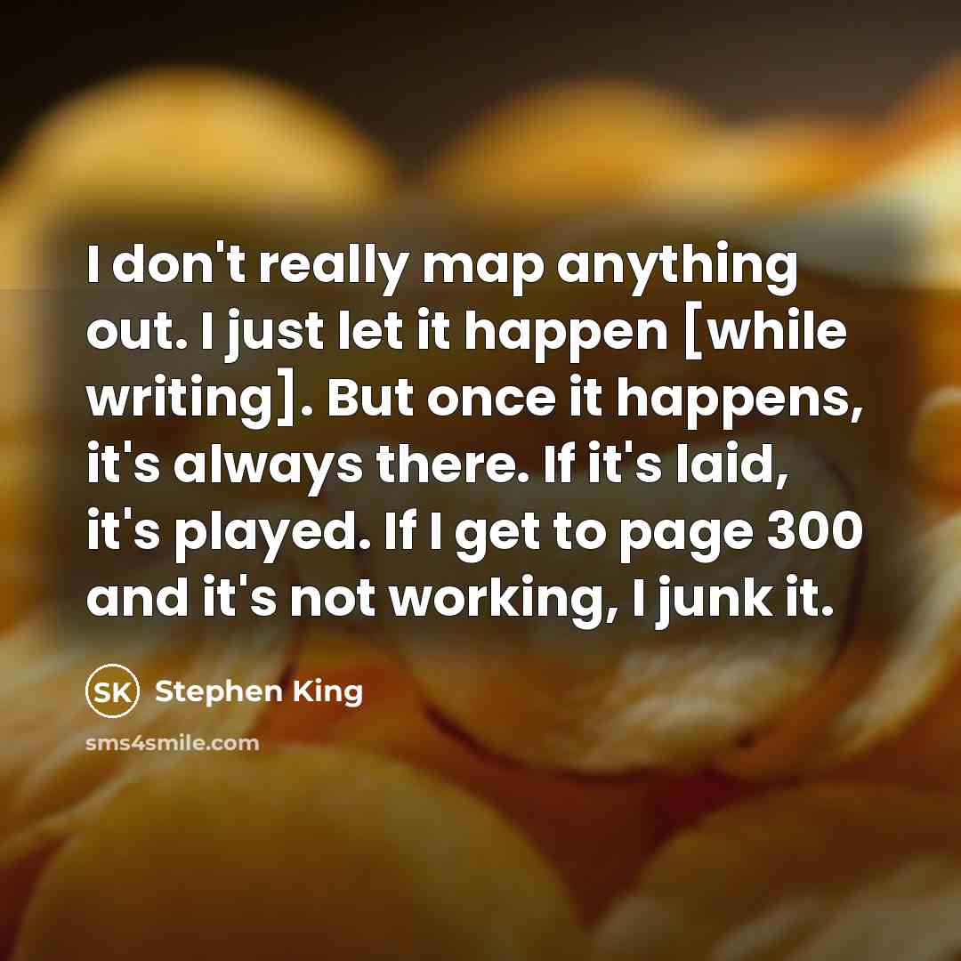 “I don't really map anything out. I just let it…” quote by Stephen King