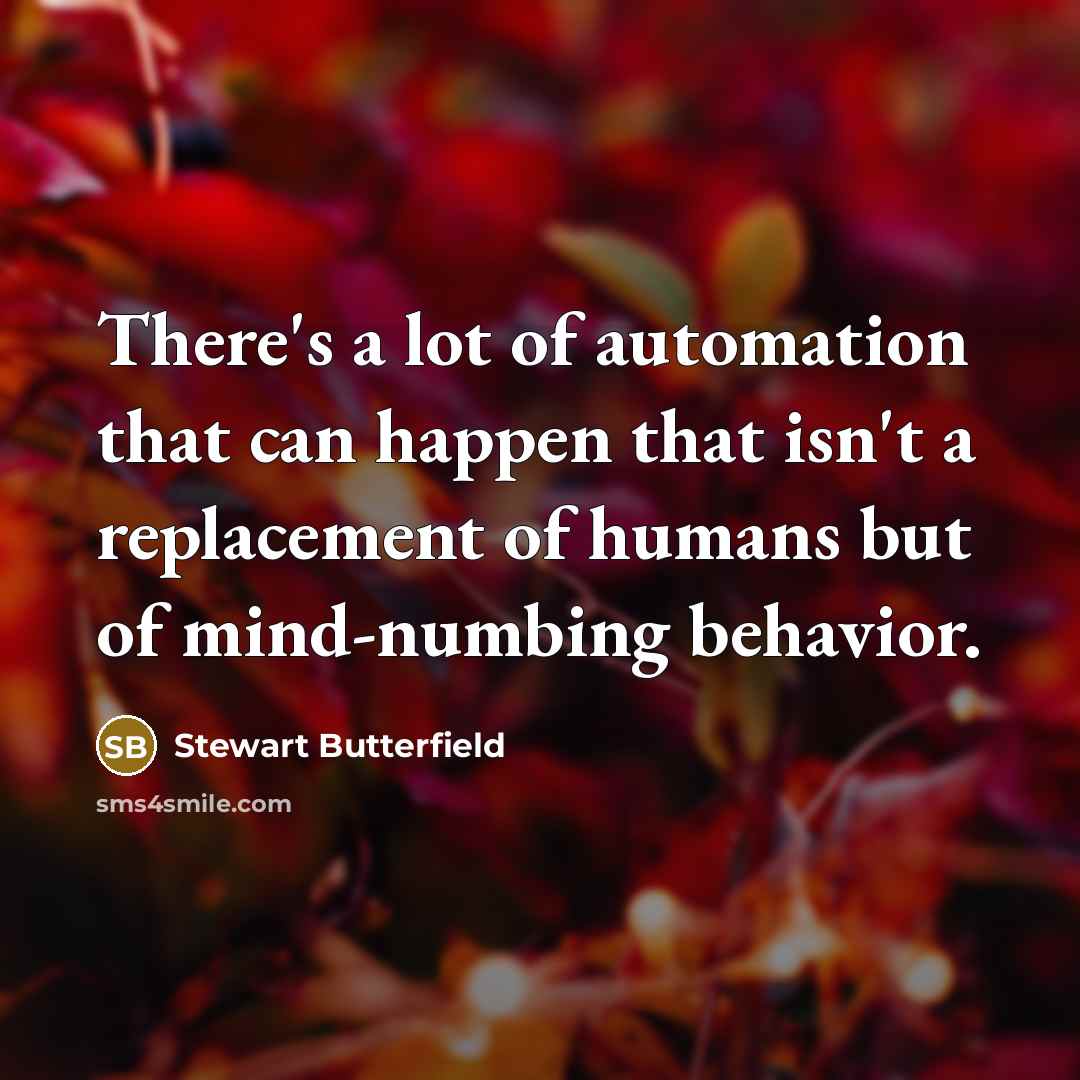 “There's a lot of automation that can happen that isn't…” quote by Stewart Butterfield