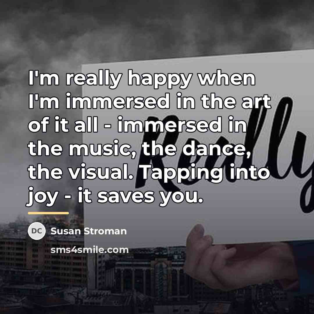“I'm really happy when I'm immersed in the art of…” quote by Susan Stroman