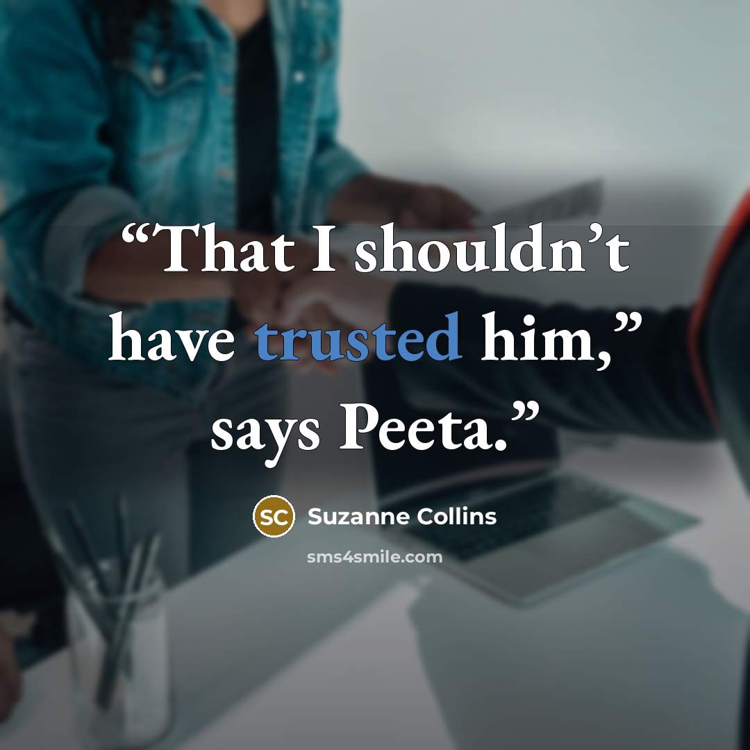 “That I shouldn’t have trusted him,” says Peeta.” quote by Suzanne Collins
