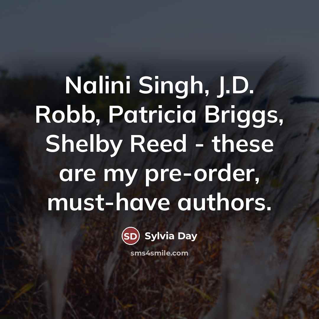 “Nalini Singh, J.D. Robb, Patricia Briggs, Shelby Reed - these…” quote by Sylvia Day