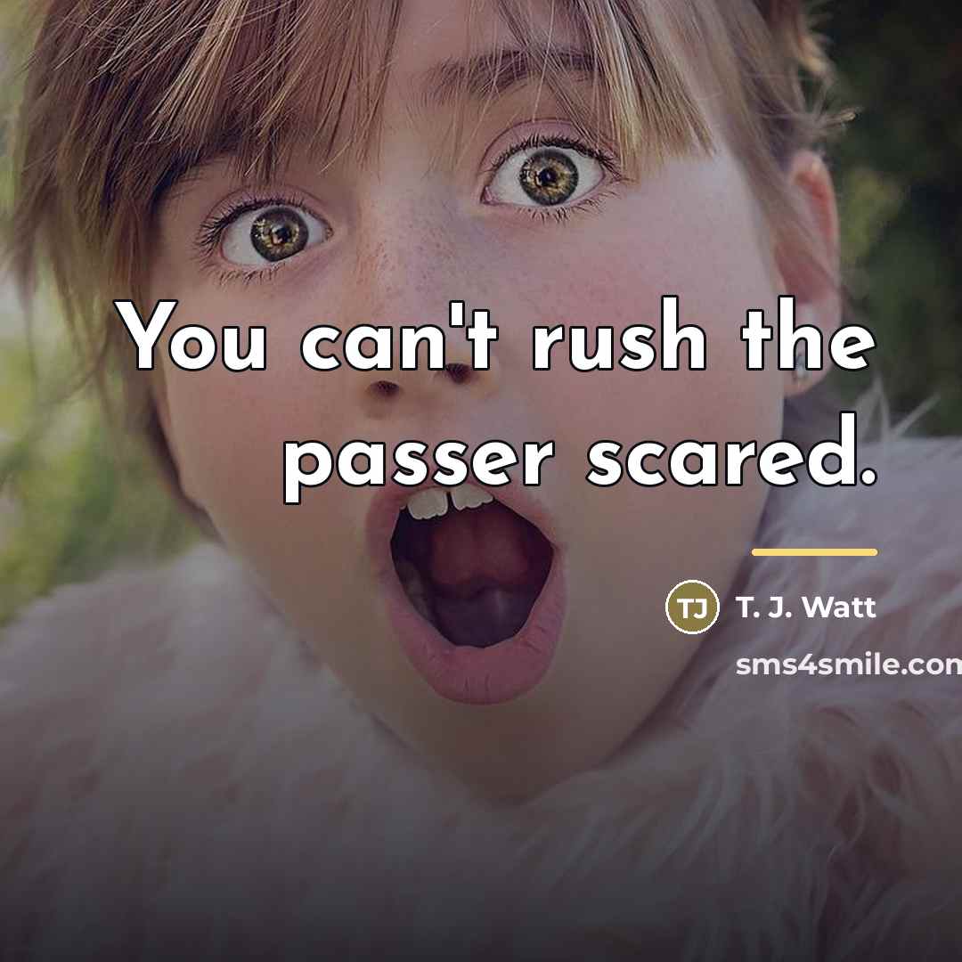 “You can't rush the passer scared.…” quote by T. J. Watt