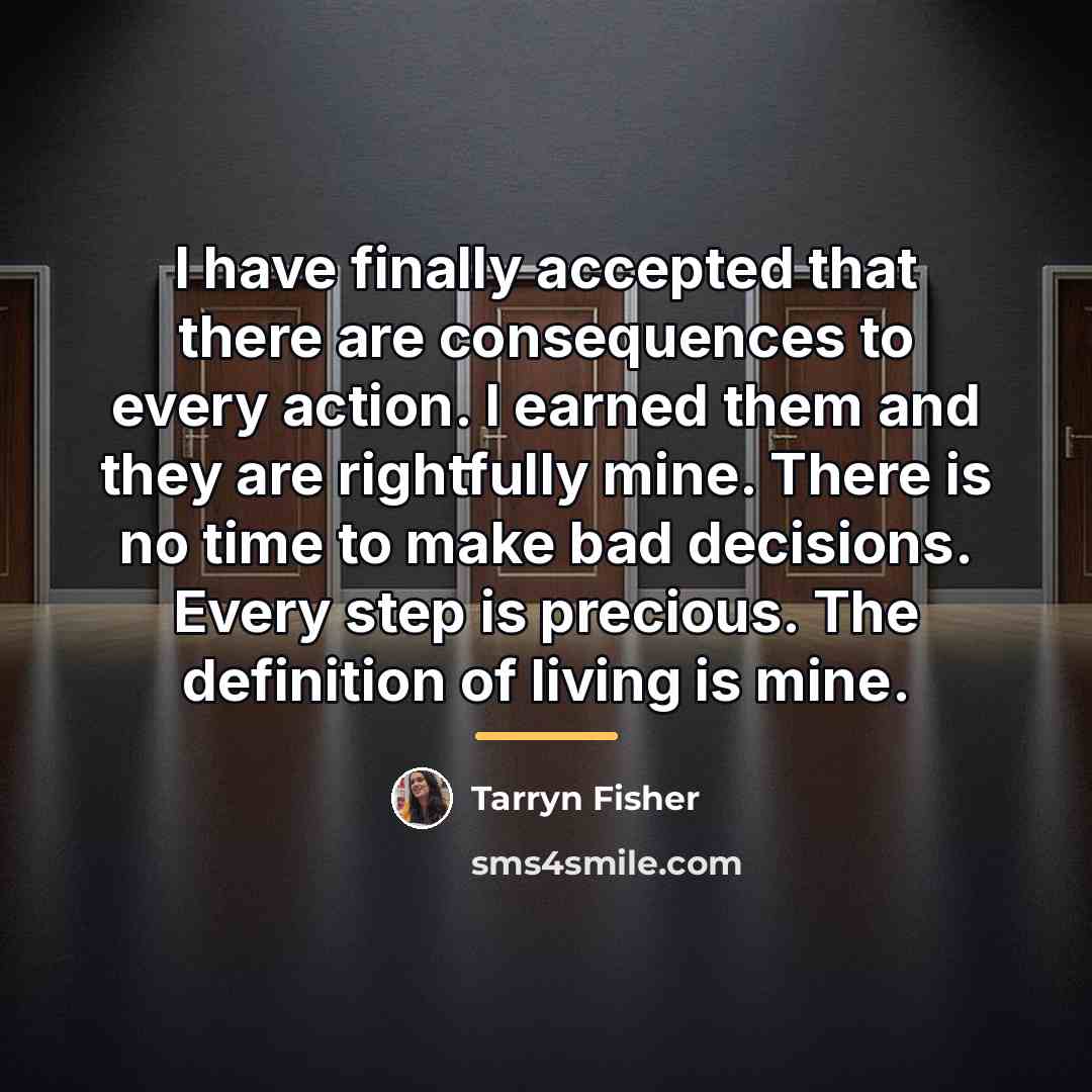 “I have finally accepted that there are consequences to every…” quote by Tarryn Fisher