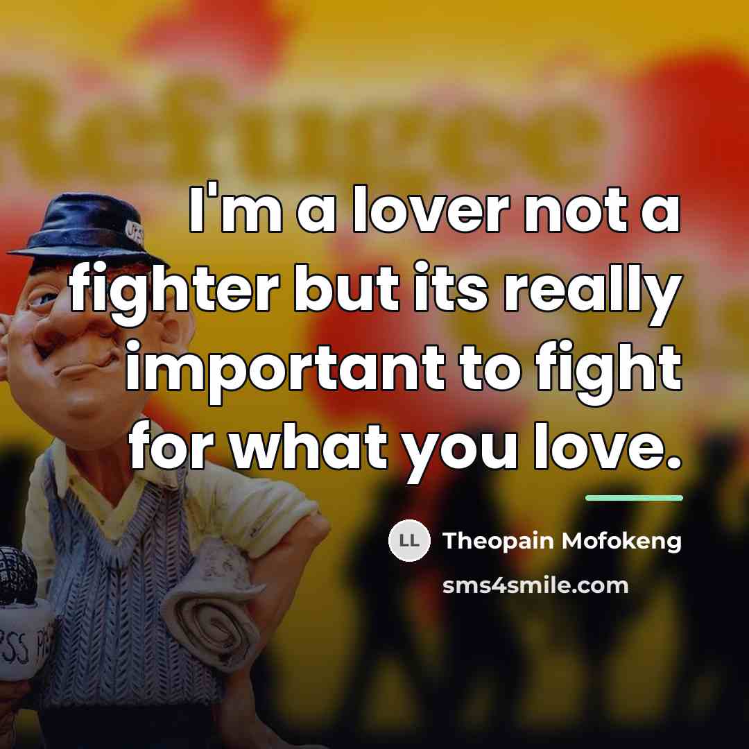 “I'm a lover not a fighter but its really important…” quote by Theopain Mofokeng