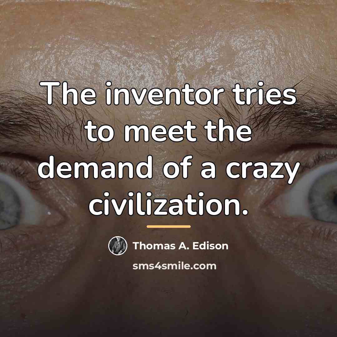 “The inventor tries to meet the demand of a crazy…” quote by Thomas A. Edison