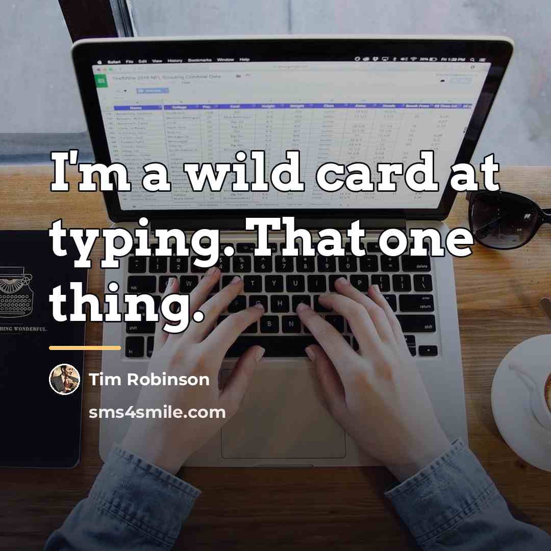 “I'm a wild card at typing. That one thing.…” quote by Tim Robinson