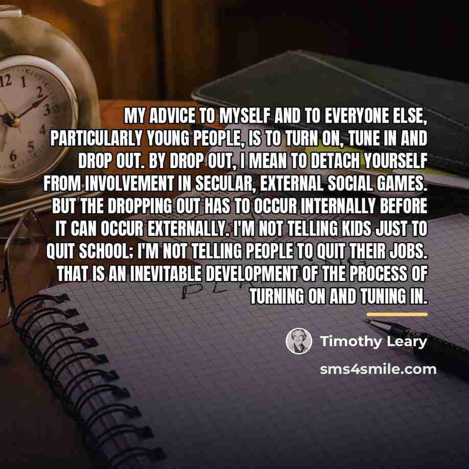 “My advice to myself and to everyone else, particularly young…” quote by Timothy Leary