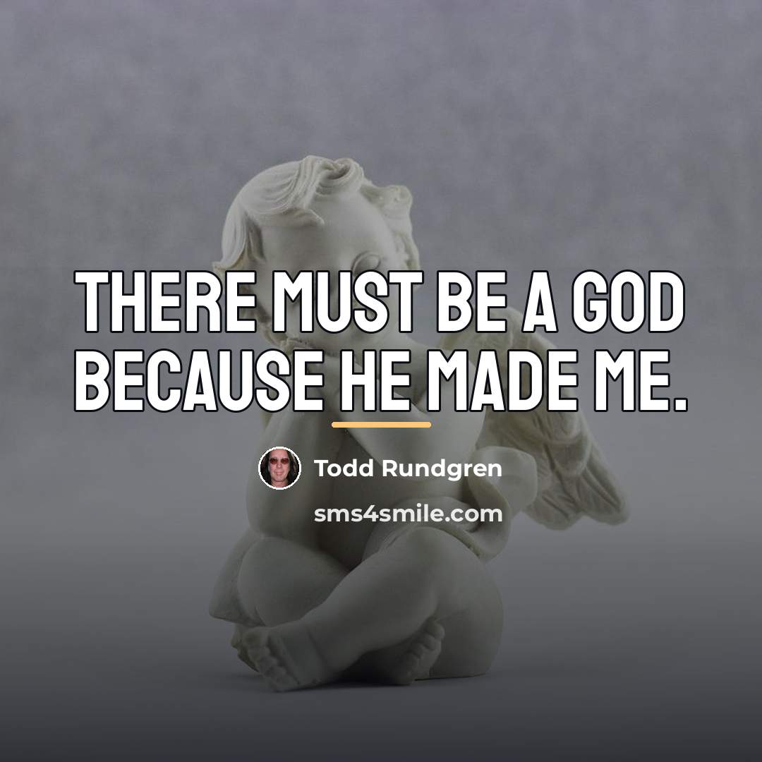 “There must be a God because he made me.…” quote by Todd Rundgren