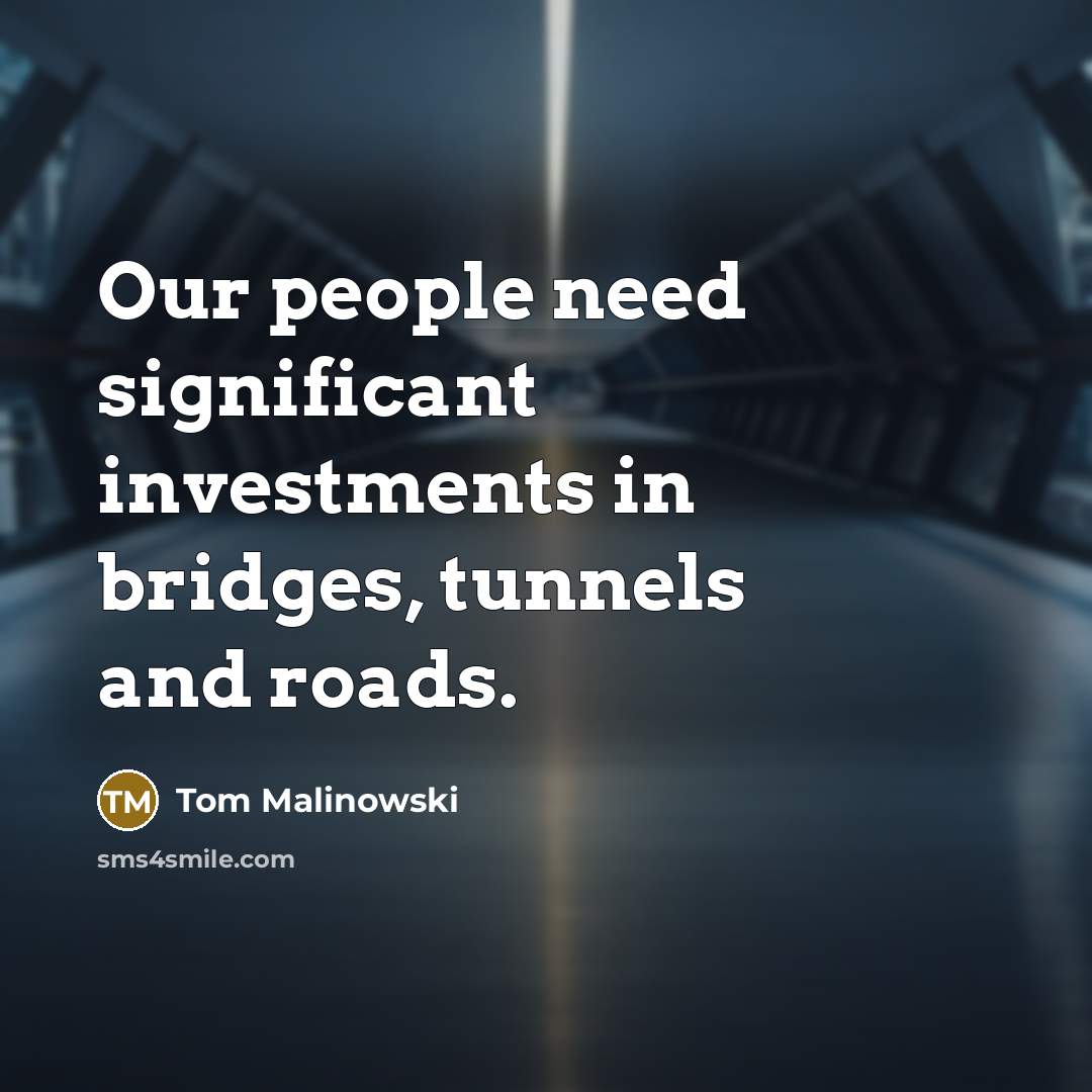 “Our people need significant investments in bridges, tunnels and roads.…” quote by Tom Malinowski