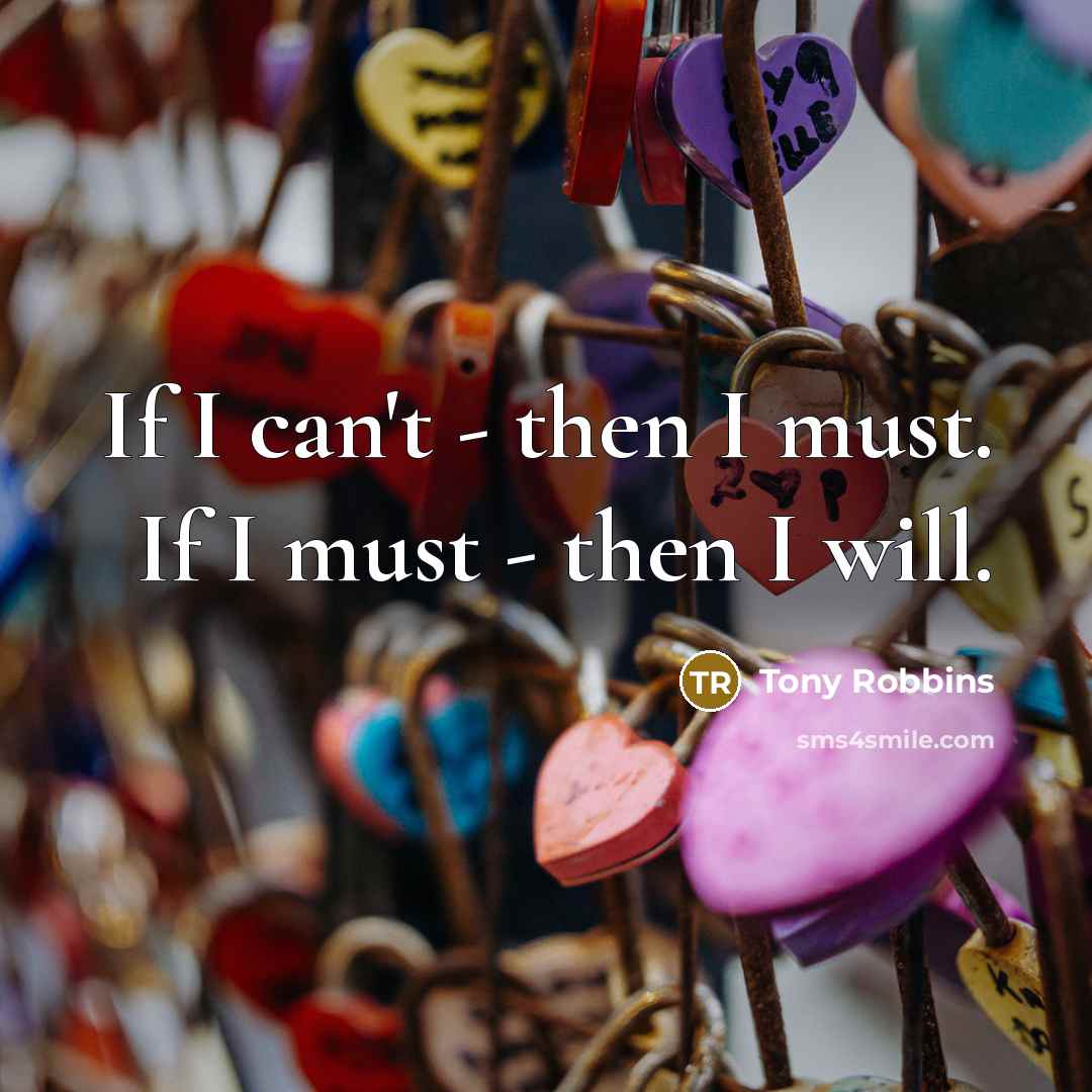 “If I can't - then I must. If I must…” quote by Tony Robbins