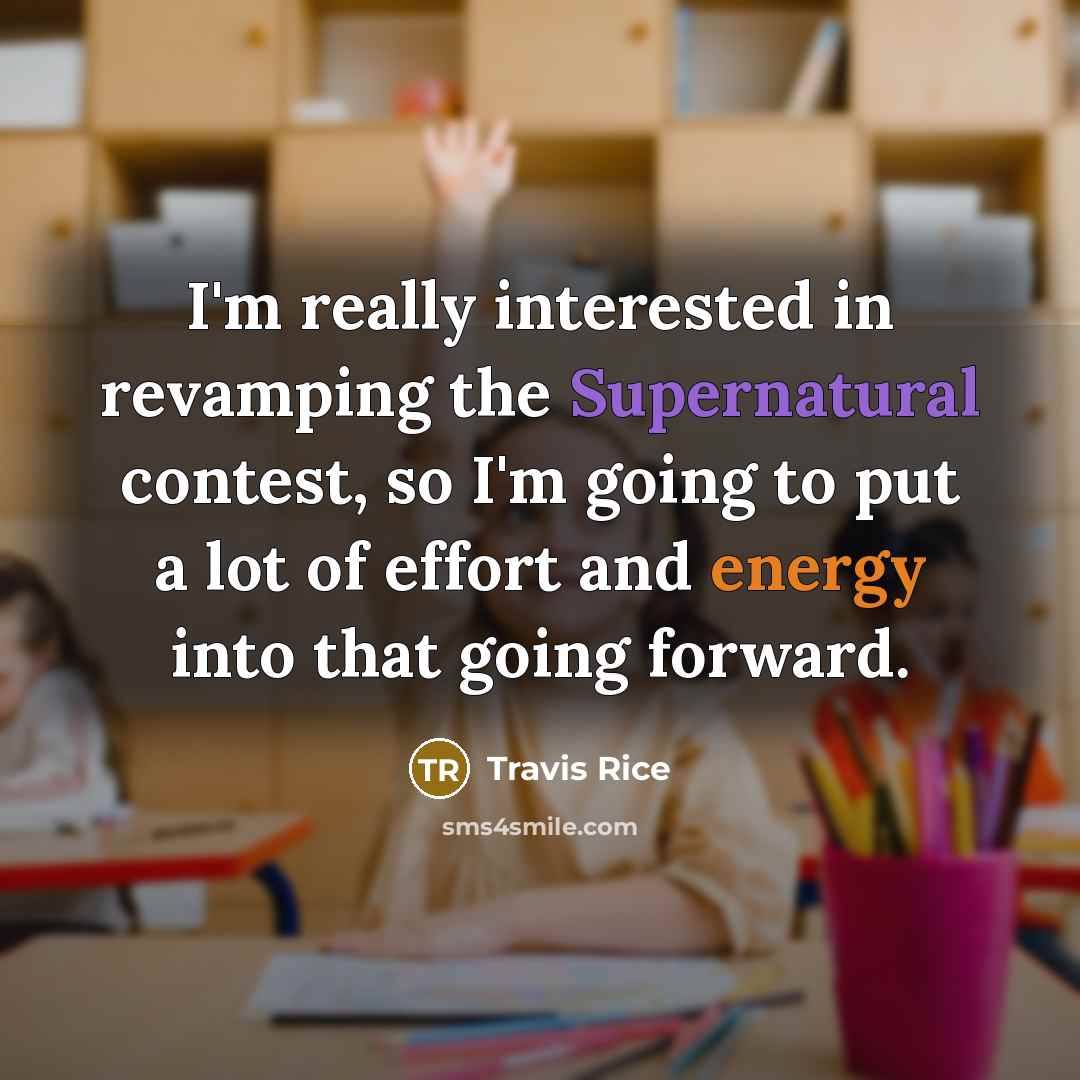“I'm really interested in revamping the Supernatural contest, so I'm…” quote by Travis Rice