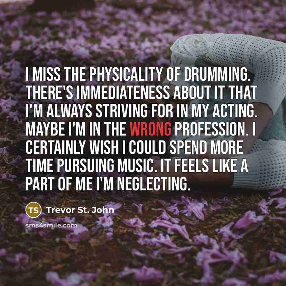 “I miss the physicality of drumming. There's immediateness about it…” quote by Trevor St. John