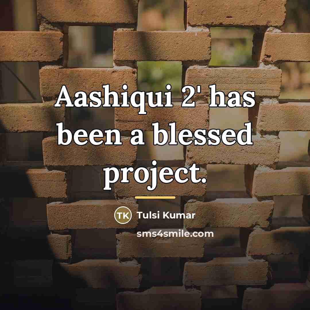 “Aashiqui 2' has been a blessed project.…” quote by Tulsi Kumar