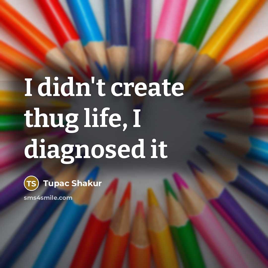 “I didn't create thug life, I diagnosed it…” quote by Tupac Shakur
