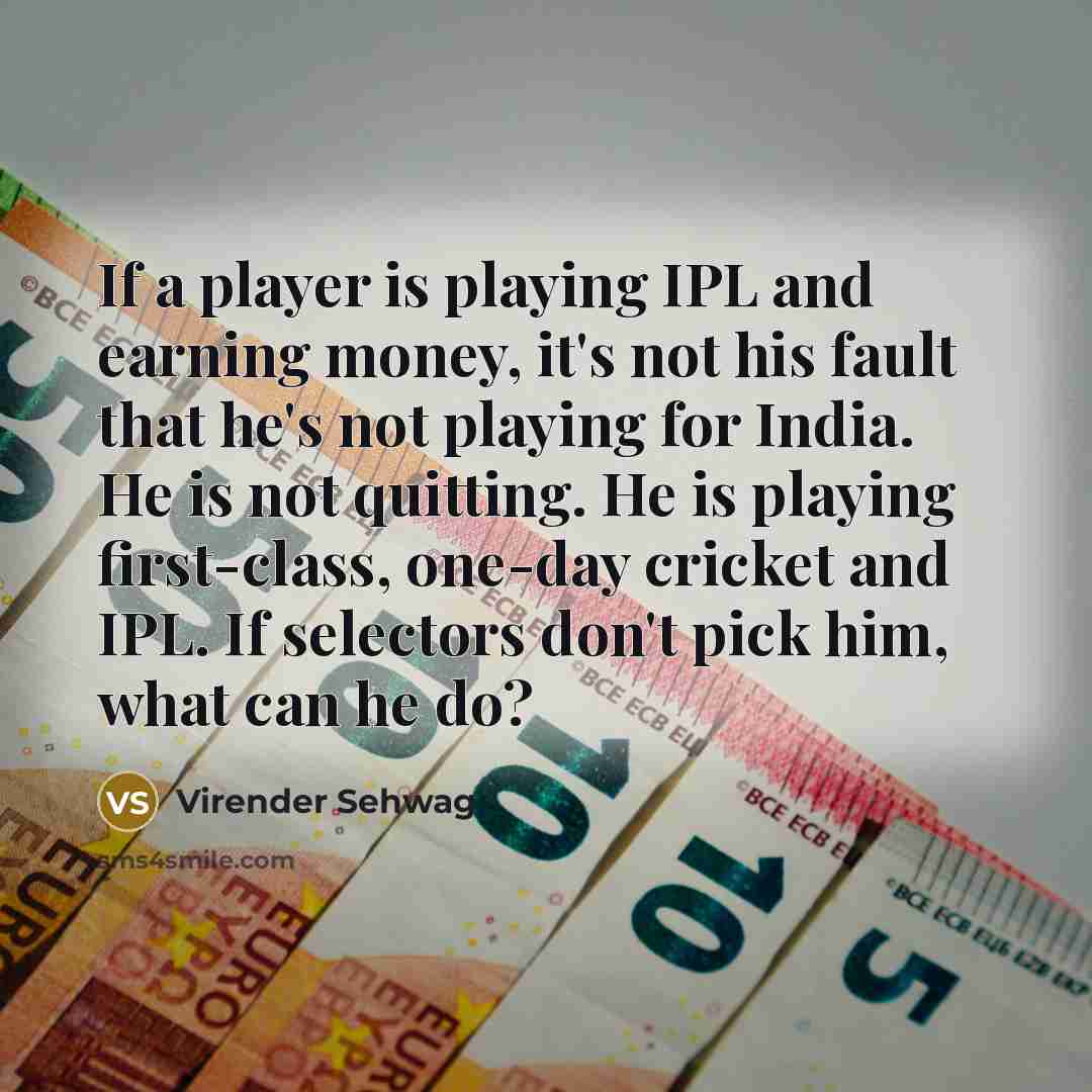 “If a player is playing IPL and earning money, it's…” quote by Virender Sehwag