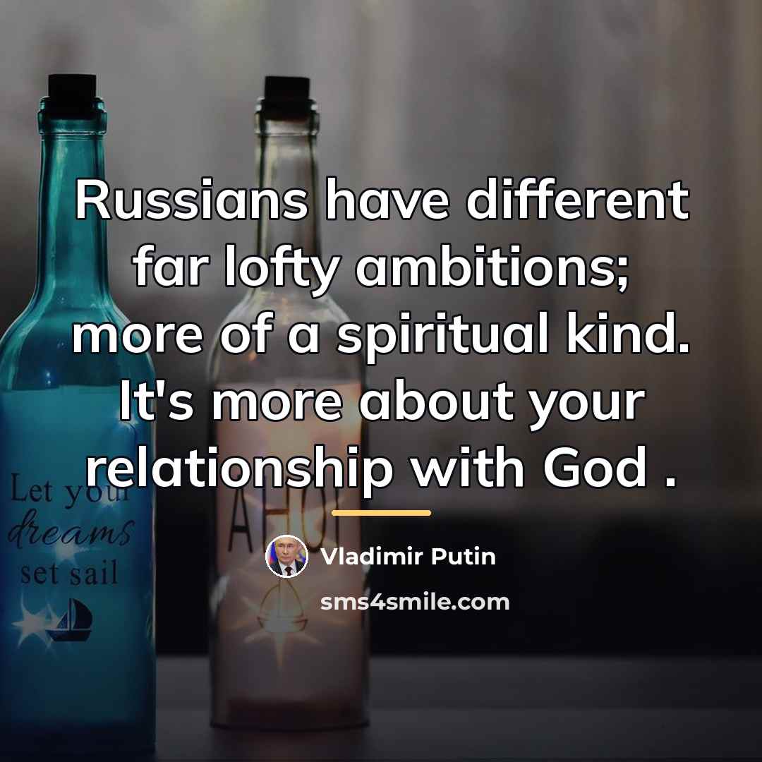 “Russians have different far lofty ambitions; more of a spiritual…” quote by Vladimir Putin