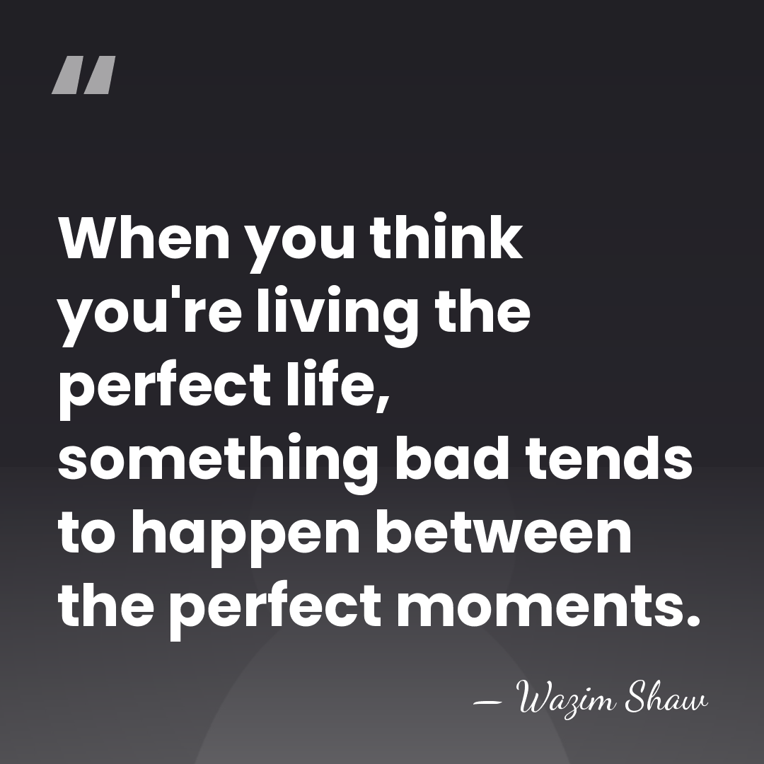 When you think you're living the perfect life, something bad tends to&hellip; - Wazim Shaw