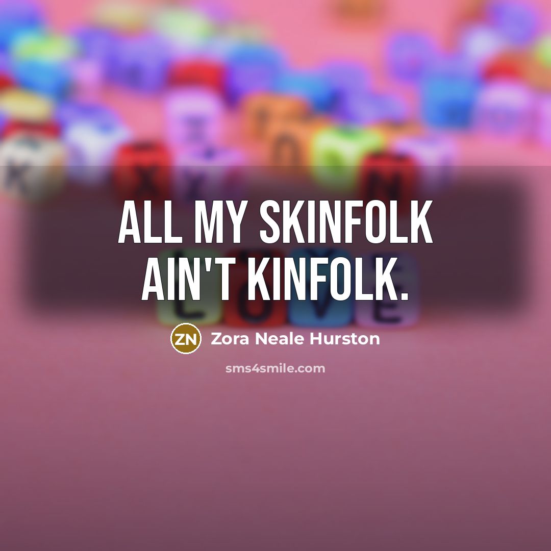 “All my skinfolk ain't kinfolk.…” quote by Zora Neale Hurston