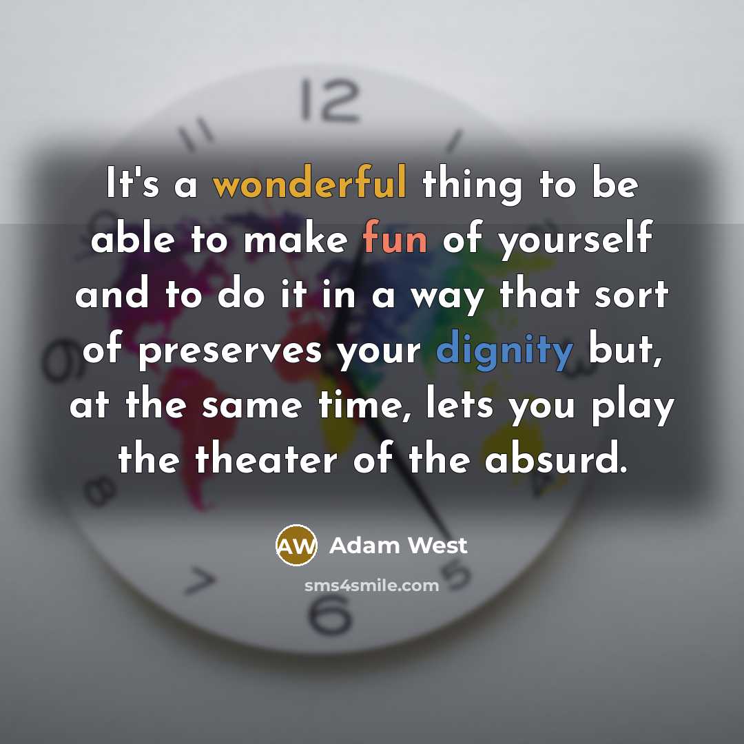 “It's a wonderful thing to be able to make fun…” quote by Adam West
