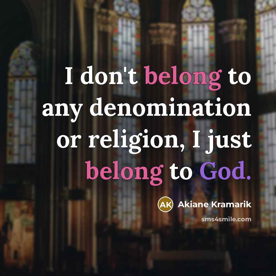 “I don't belong to any denomination or religion, I just belong to God.” quote by Akiane Kramarik