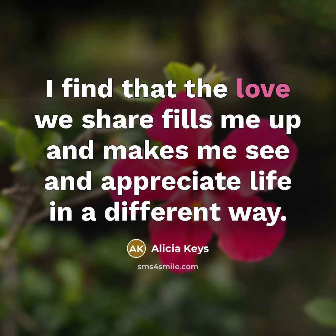 “I find that the love we share fills me up…” quote by Alicia Keys