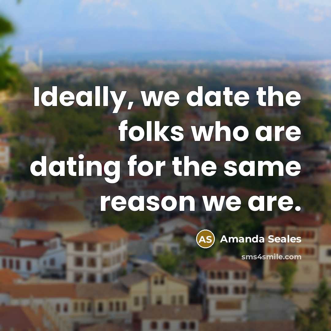 “Ideally, we date the folks who are dating for the same reason we are.” quote by Amanda Seales