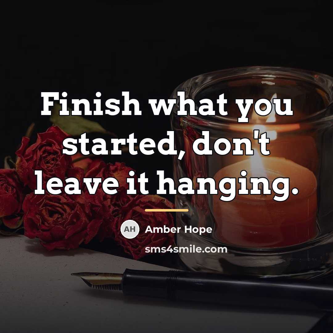 “Finish what you started, don't leave it hanging.…” quote by Amber Hope