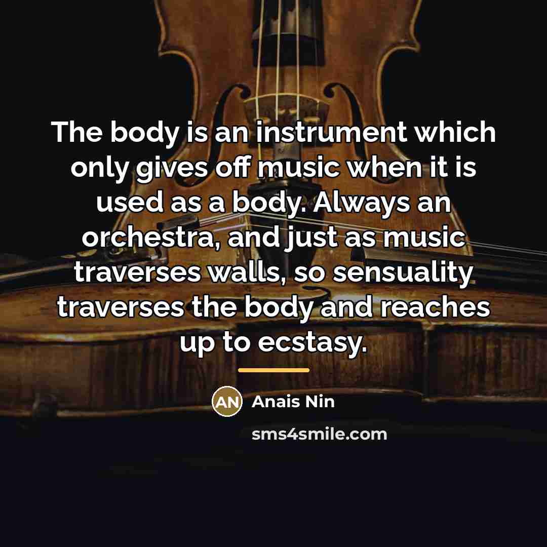 “The body is an instrument which only gives off music…” quote by Anais Nin