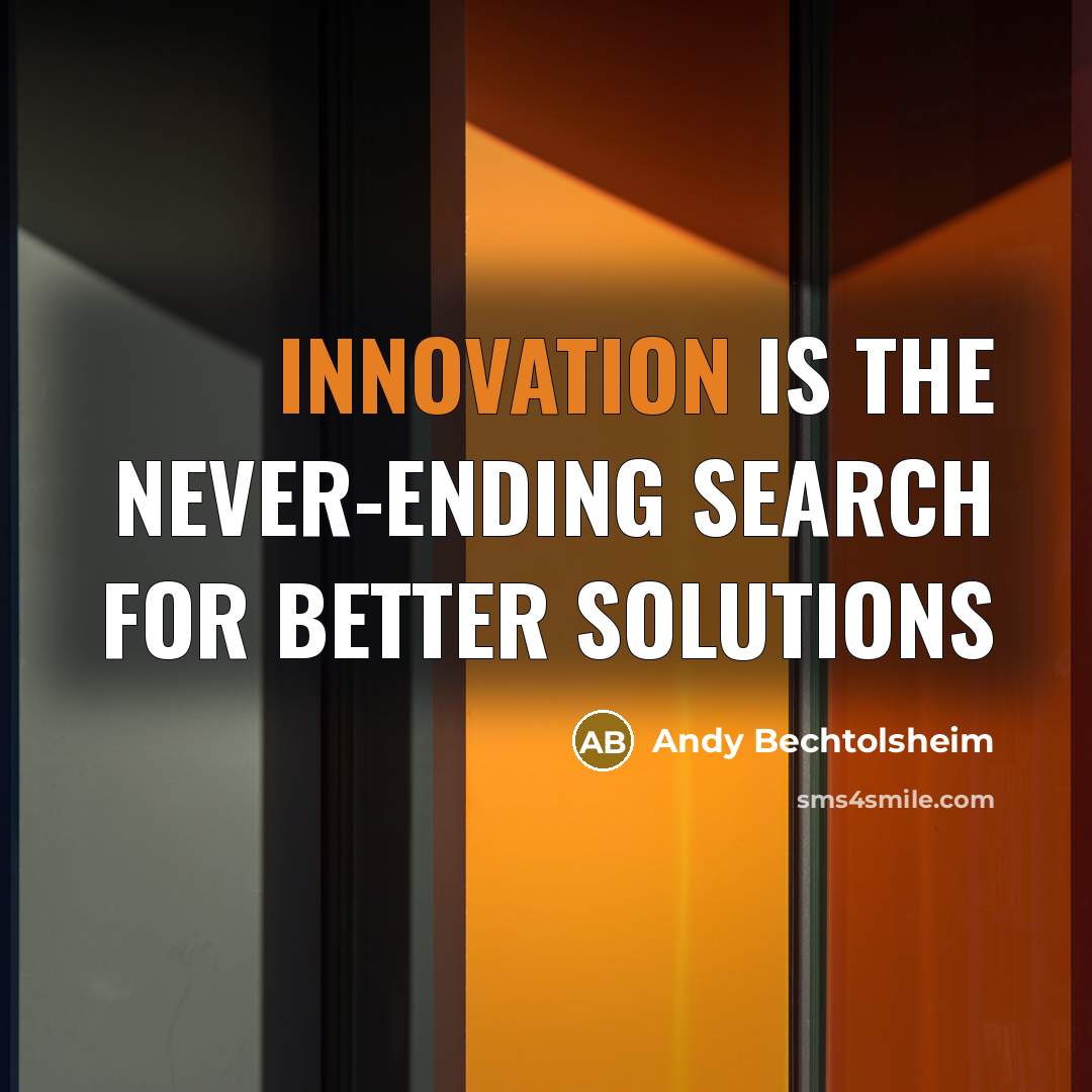 “Innovation is the never-ending search for better solutions…” quote by Andy Bechtolsheim