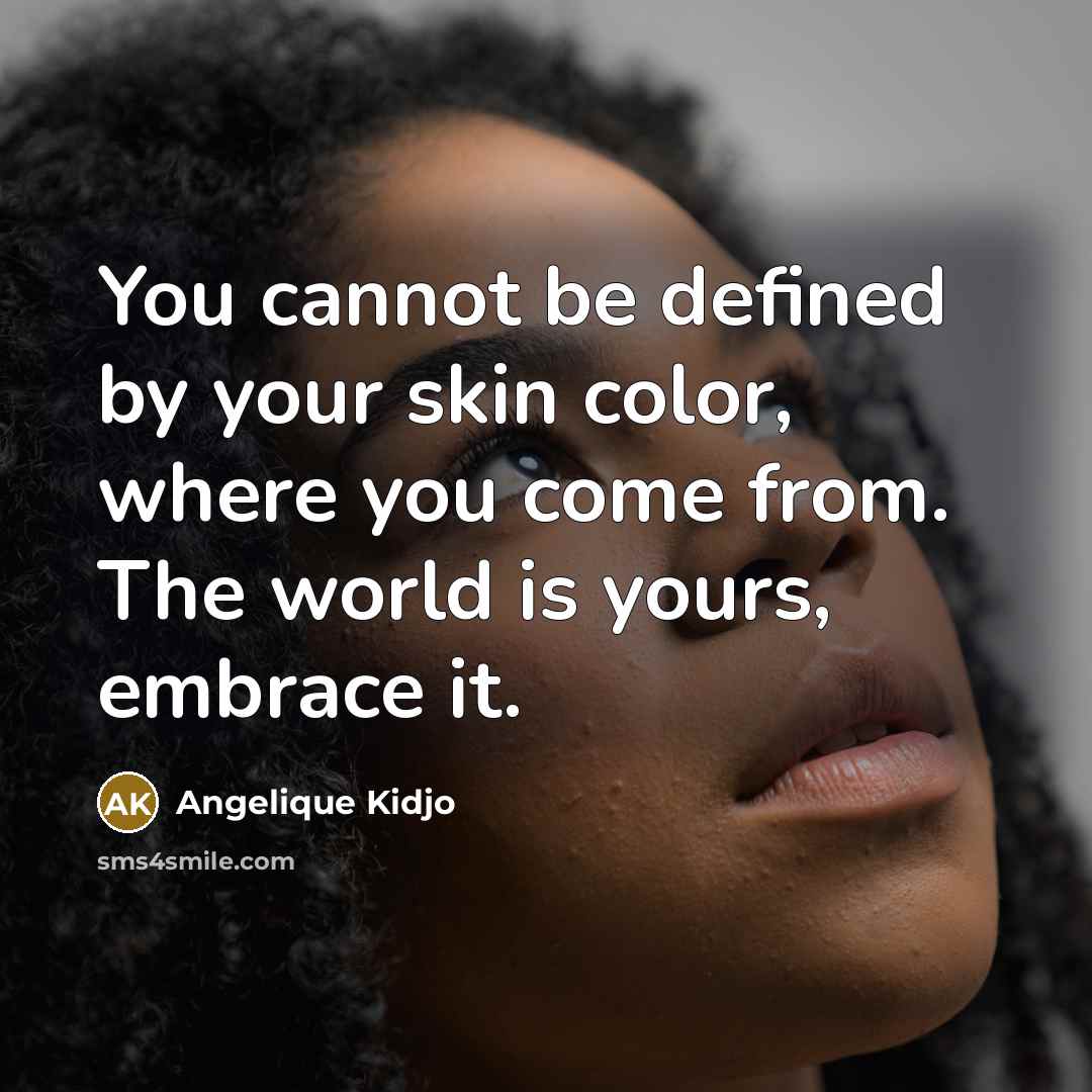 “You cannot be defined by your skin color, where you…” quote by Angelique Kidjo