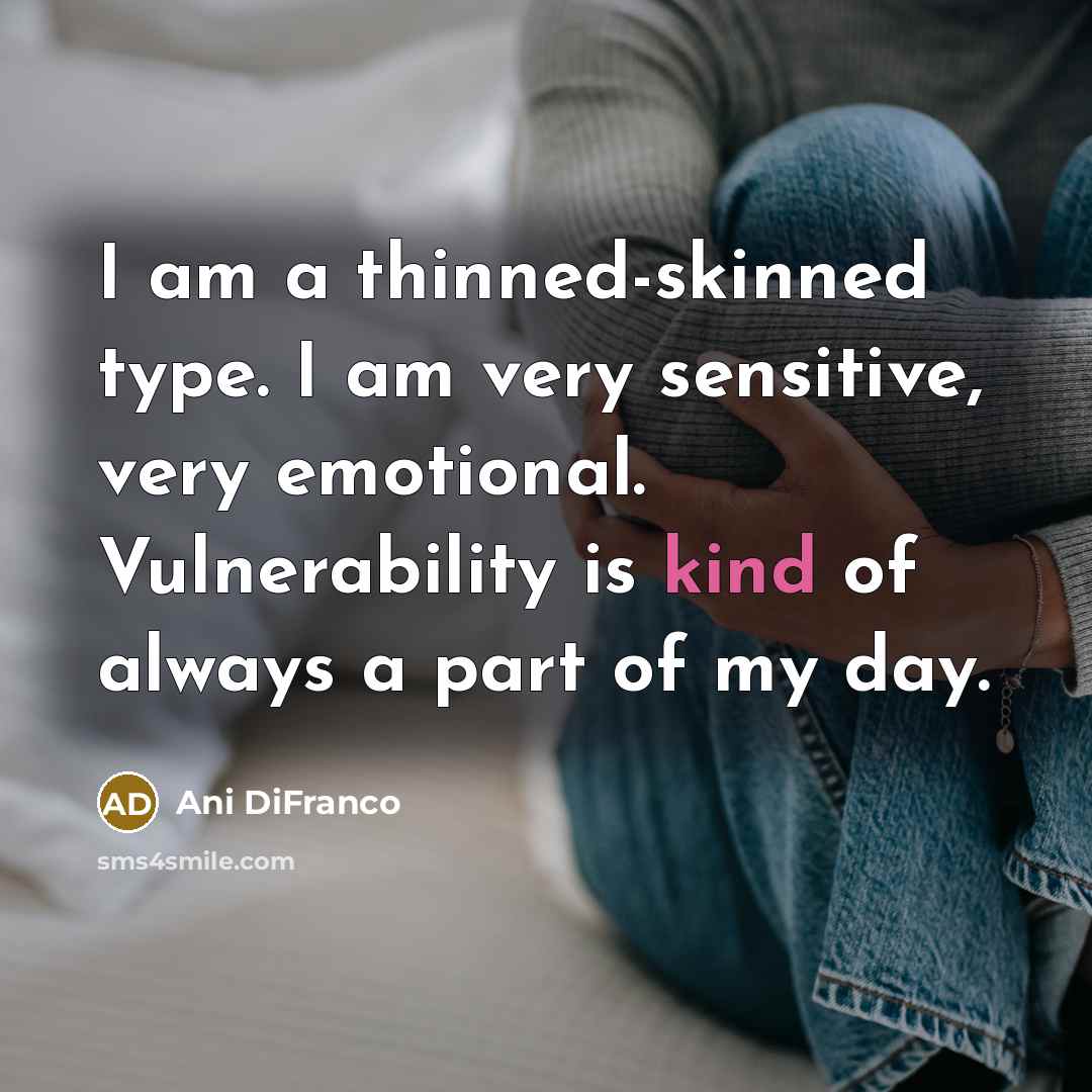 “I am a thinned-skinned type. I am very sensitive, very…” quote by Ani DiFranco