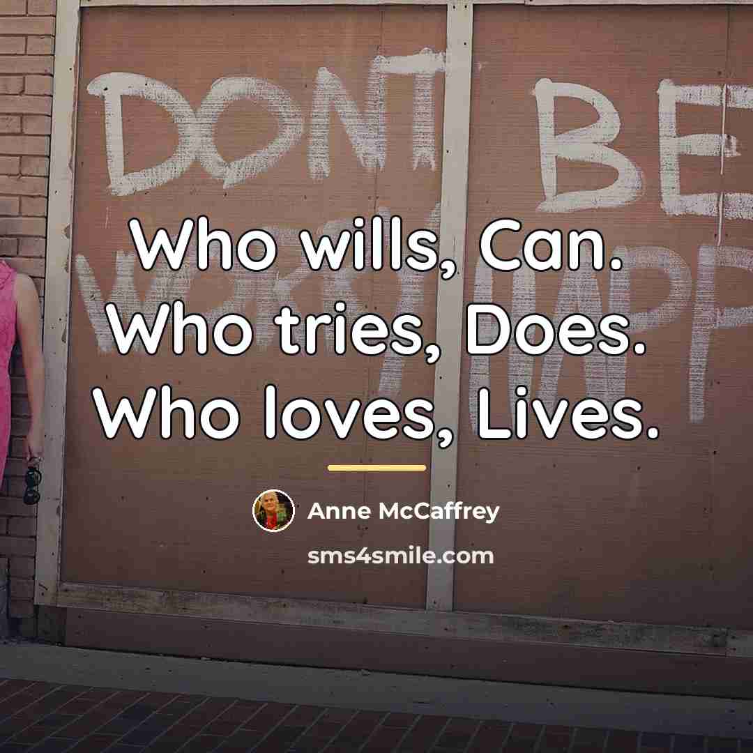 “Who wills, Can. Who tries, Does. Who loves, Lives.…” quote by Anne McCaffrey